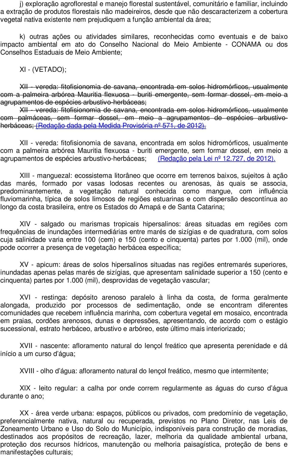 Ambiente - CONAMA ou dos Conselhos Estaduais de Meio Ambiente; XI - (VETADO); XII - vereda: fitofisionomia de savana, encontrada em solos hidromórficos, usualmente com a palmeira arbórea Mauritia