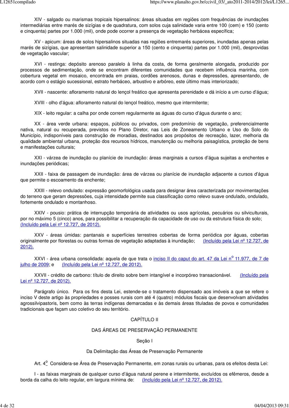 000 (mil), onde pode ocorrer a presença de vegetação herbácea específica; XV - apicum: áreas de solos hipersalinos situadas nas regiões entremarés superiores, inundadas apenas pelas marés de