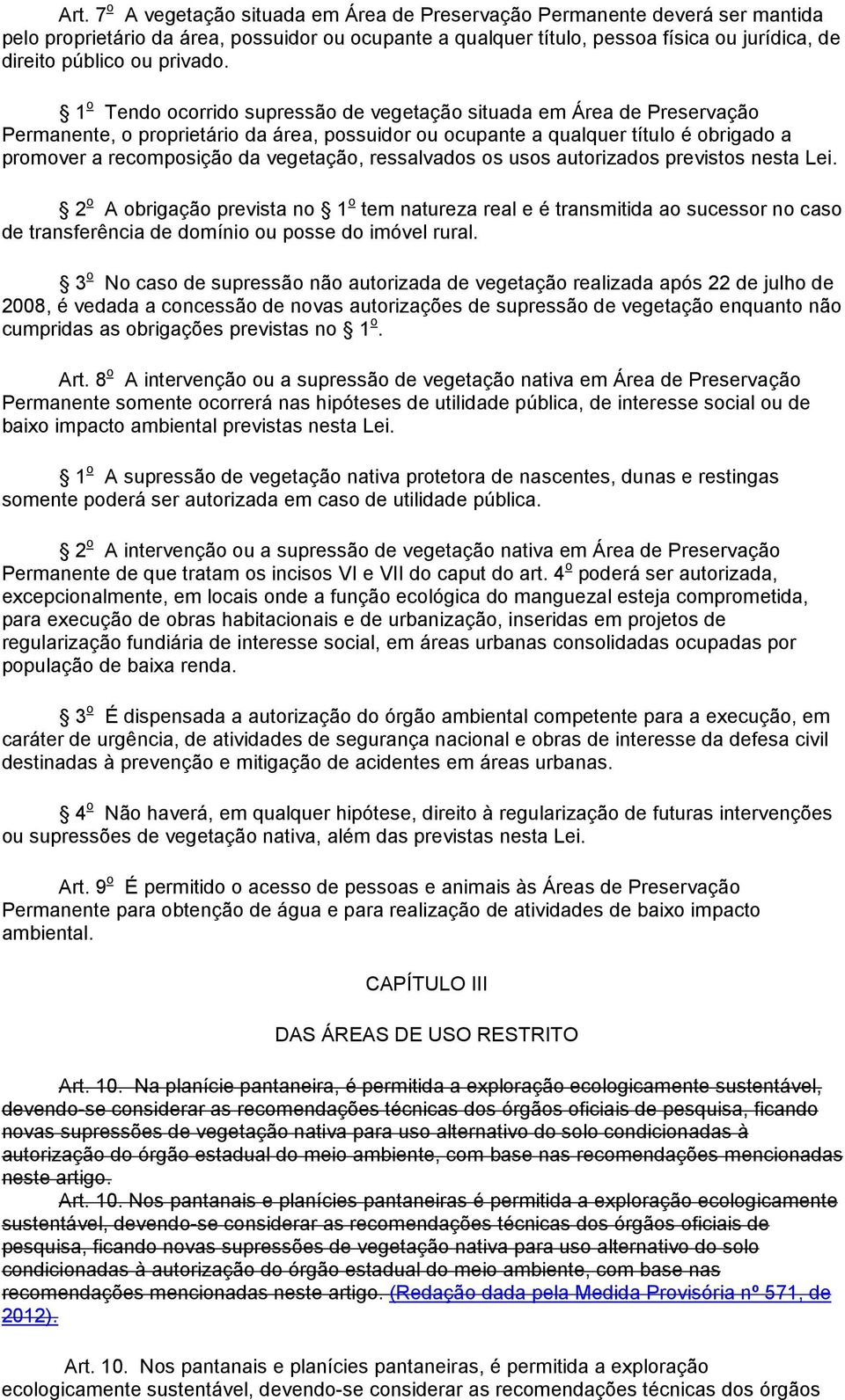 1 o Tendo ocorrido supressão de vegetação situada em Área de Preservação Permanente, o proprietário da área, possuidor ou ocupante a qualquer título é obrigado a promover a recomposição da vegetação,