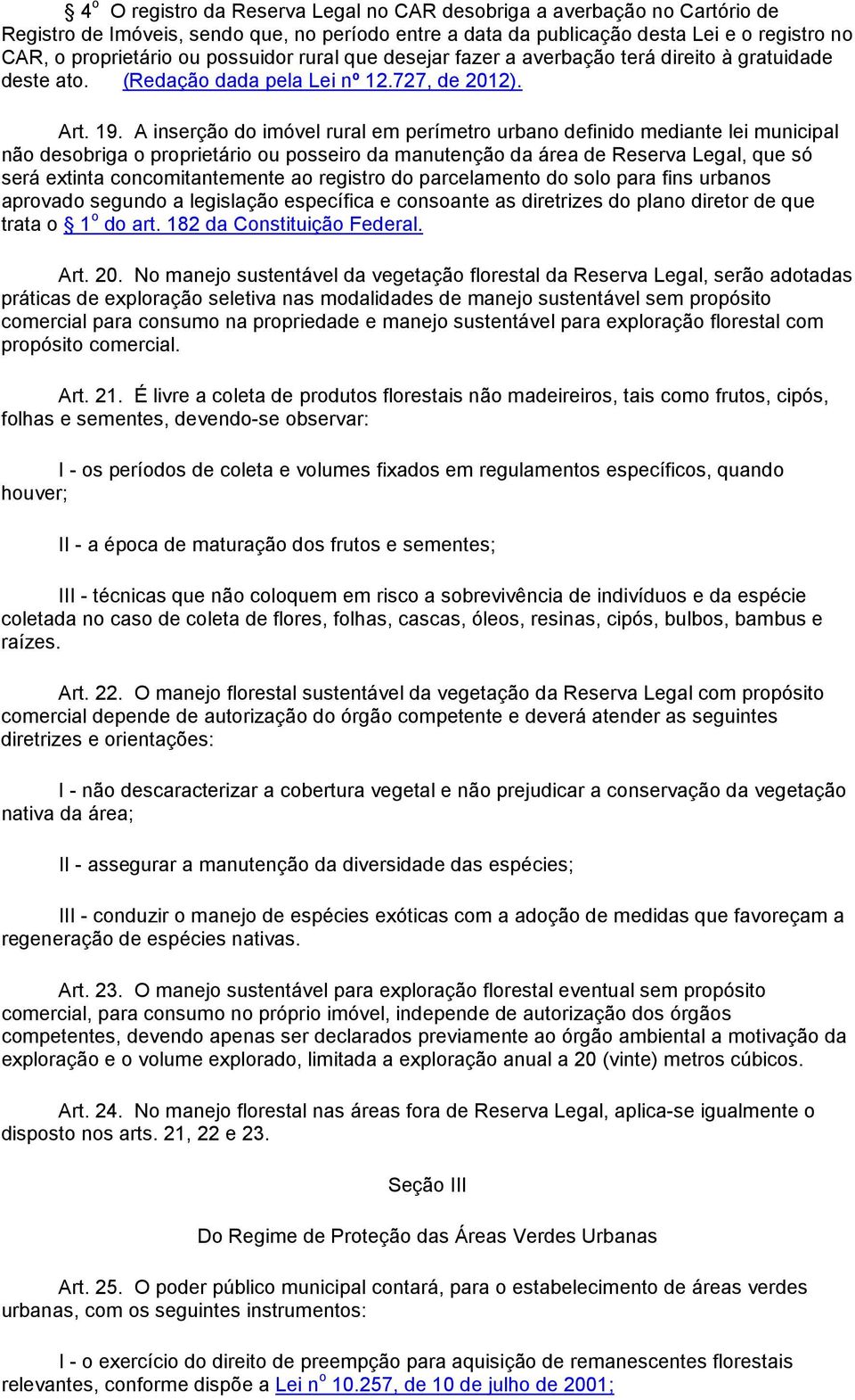 A inserção do imóvel rural em perímetro urbano definido mediante lei municipal não desobriga o proprietário ou posseiro da manutenção da área de Reserva Legal, que só será extinta concomitantemente