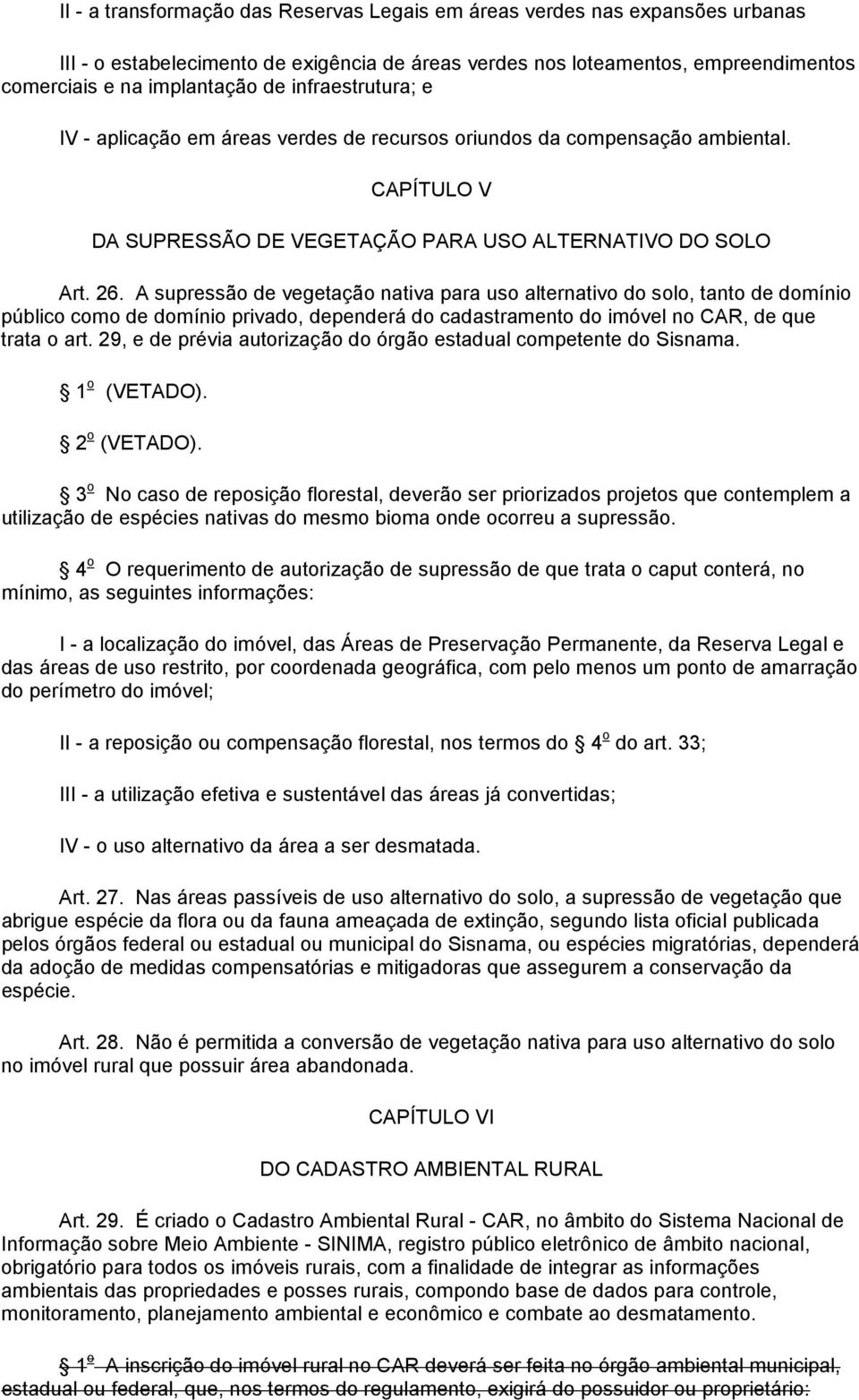 A supressão de vegetação nativa para uso alternativo do solo, tanto de domínio público como de domínio privado, dependerá do cadastramento do imóvel no CAR, de que trata o art.