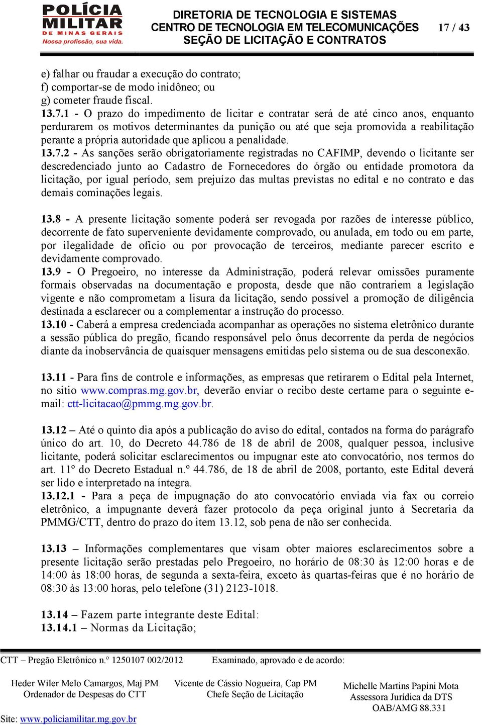 2 - As sanções serão obrigatoriamente registradas no CAFIMP, devendo o licitante ser descredenciado junto ao Cadastro de Fornecedores do órgão ou entidade promotora da licitação, por igual período,