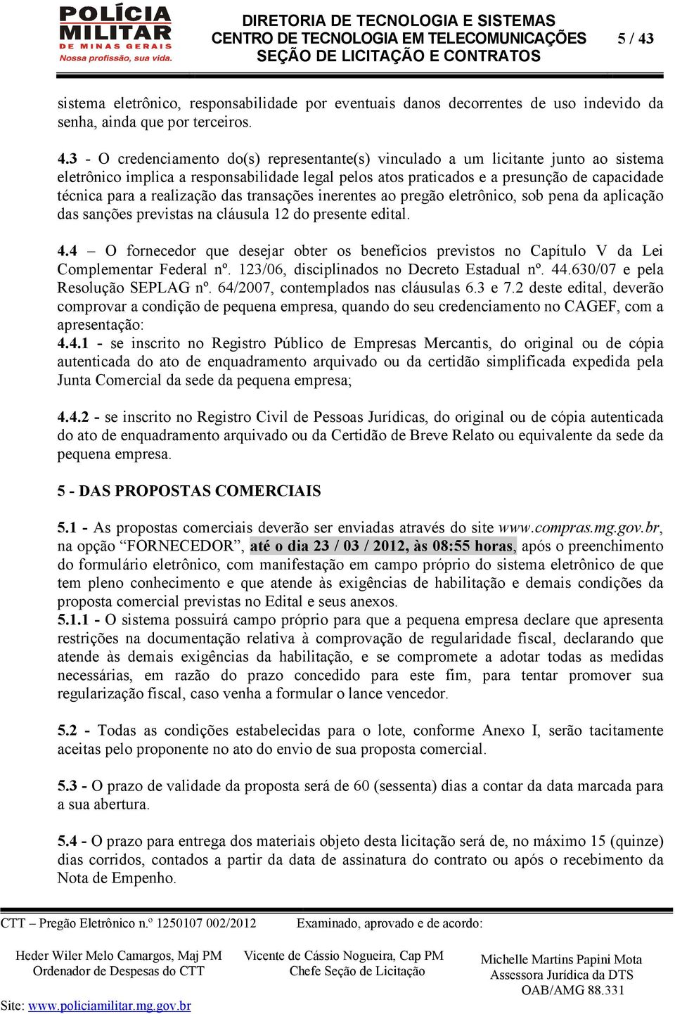 3 - O credenciamento do(s) representante(s) vinculado a um licitante junto ao sistema eletrônico implica a responsabilidade legal pelos atos praticados e a presunção de capacidade técnica para a