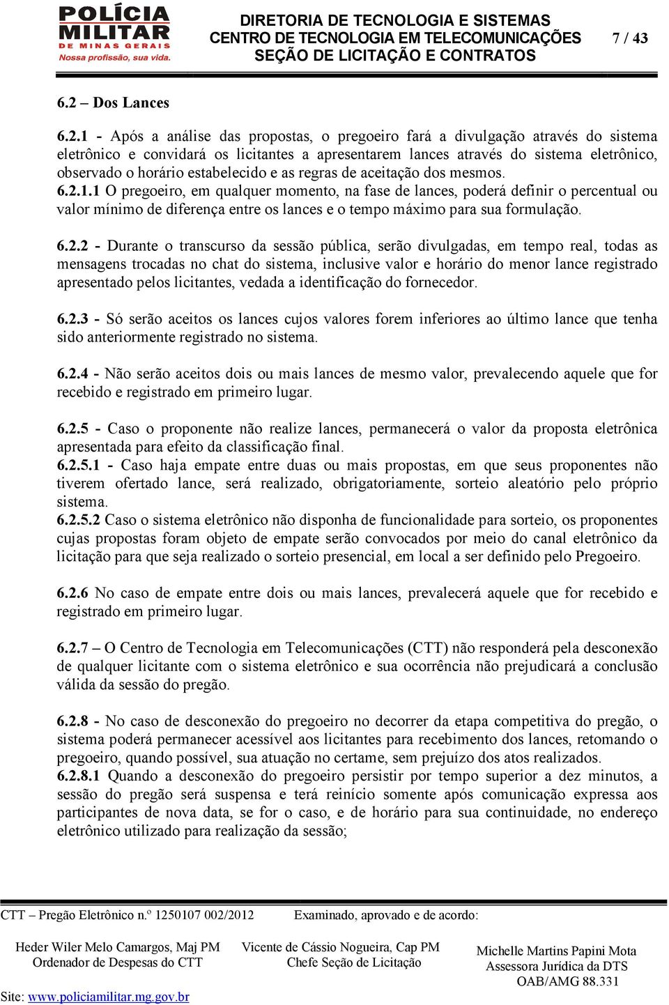 1 - Após a análise das propostas, o pregoeiro fará a divulgação através do sistema eletrônico e convidará os licitantes a apresentarem lances através do sistema eletrônico, observado o horário