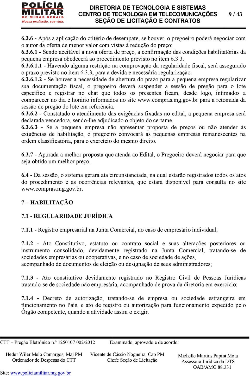 1 - Havendo alguma restrição na comprovação da regularidade fiscal, será assegurado o prazo previsto no item 6.3.3, para a devida e necessária regularização. 6.3.6.1.2 - Se houver a necessidade de