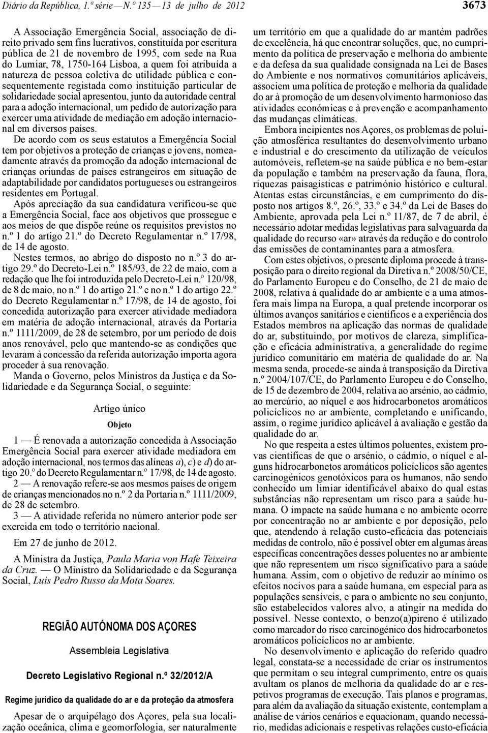 Lumiar, 78, 1750-164 Lisboa, a quem foi atribuída a natureza de pessoa coletiva de utilidade pública e consequentemente registada como instituição particular de solidariedade social apresentou, junto