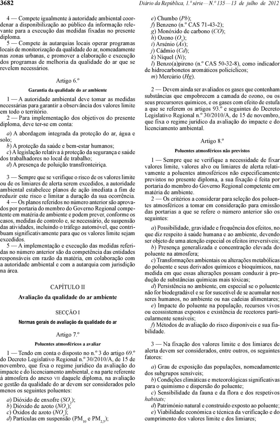 5 Compete às autarquias locais operar programas locais de monitorização da qualidade do ar, nomeadamente nas zonas urbanas, e promover a elaboração e execução dos programas de melhoria da qualidade