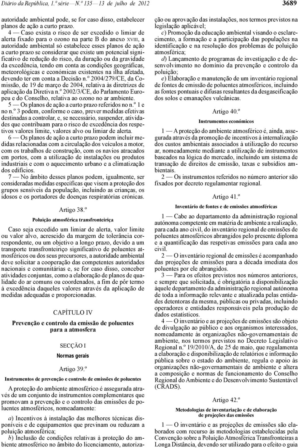 existe um potencial significativo de redução do risco, da duração ou da gravidade da excedência, tendo em conta as condições geográficas, meteorológicas e económicas existentes na ilha afetada,