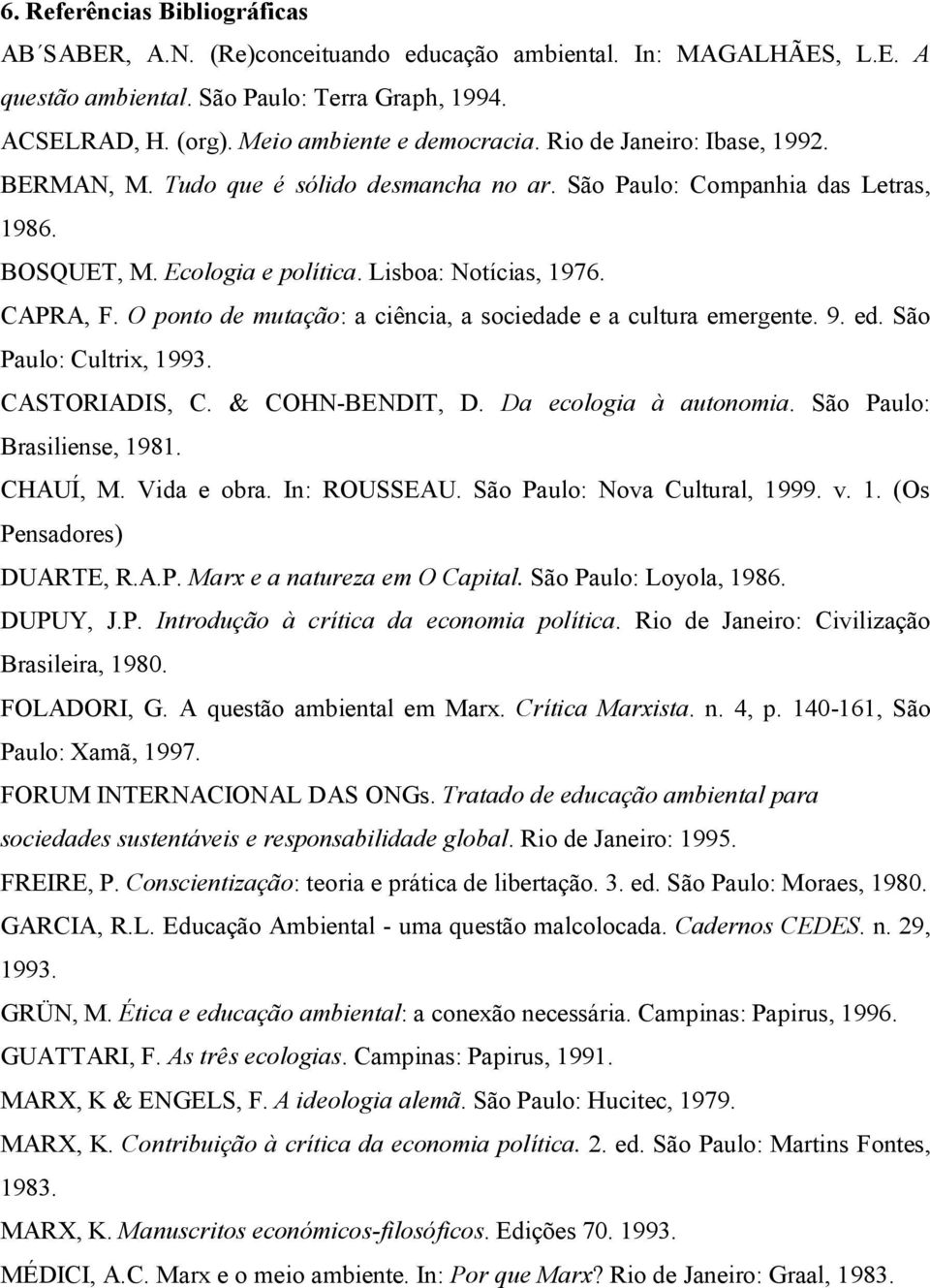 O ponto de mutação: a ciência, a sociedade e a cultura emergente. 9. ed. São Paulo: Cultrix, 1993. CASTORIADIS, C. & COHN-BENDIT, D. Da ecologia à autonomia. São Paulo: Brasiliense, 1981. CHAUÍ, M.