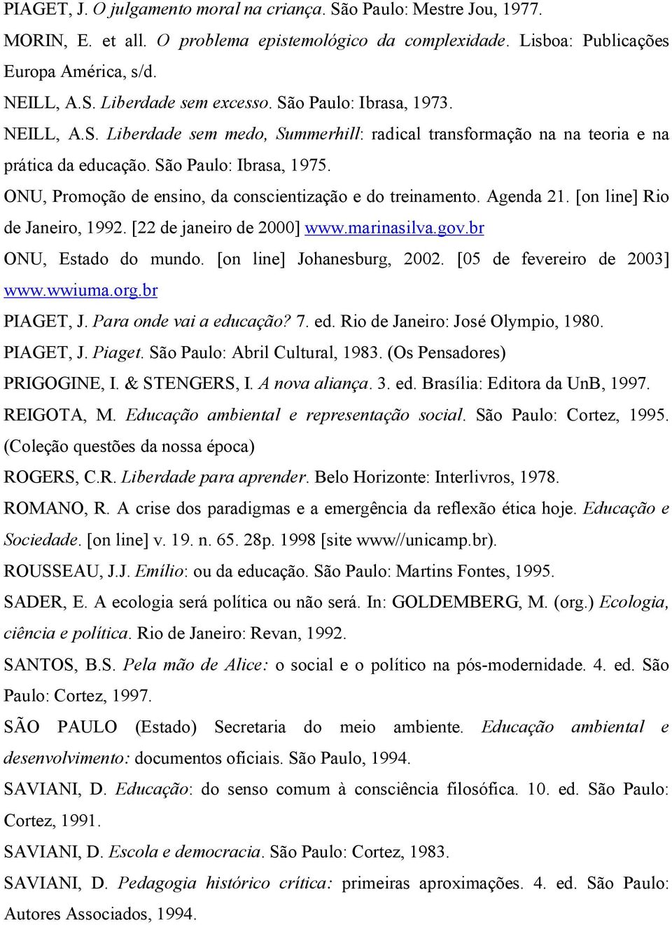 ONU, Promoção de ensino, da conscientização e do treinamento. Agenda 21. [on line] Rio de Janeiro, 1992. [22 de janeiro de 2000] www.marinasilva.gov.br ONU, Estado do mundo.