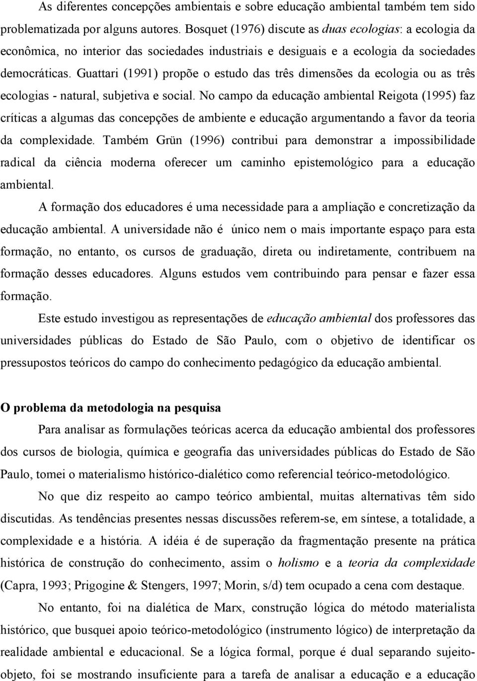 Guattari (1991) propõe o estudo das três dimensões da ecologia ou as três ecologias - natural, subjetiva e social.