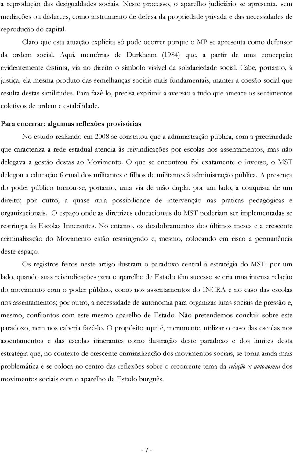 Aqui, memórias de Durkheim (1984) que, a partir de uma cncepçã evidentemente distinta, via n direit símbl visível da slidariedade scial.