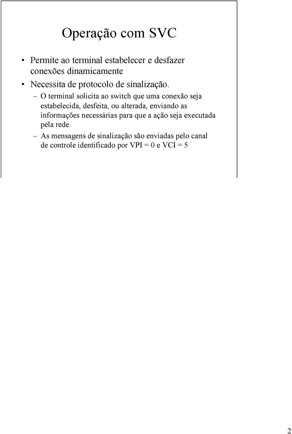 O terminal solicita ao switch que uma conexão seja estabelecida, desfeita, ou alterada, enviando