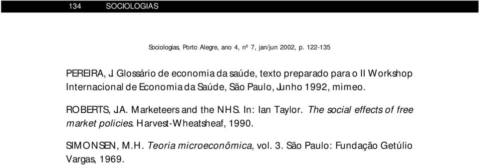 da Saúde, São Paulo, Junho 1992, mimeo. ROBERTS, J.A. Marketeers and the NHS. In: Ian Taylor.