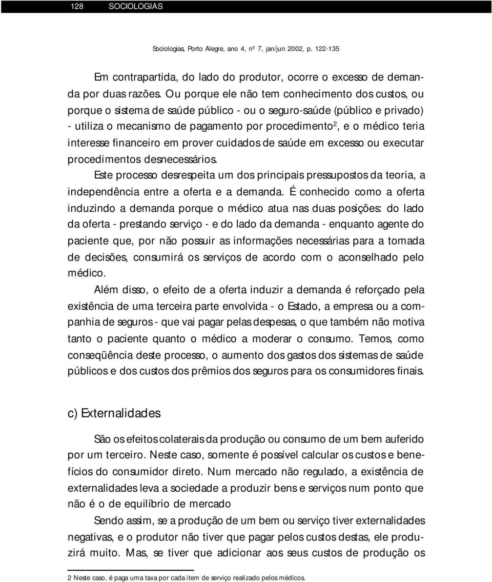 interesse financeiro em prover cuidados de saúde em excesso ou executar procedimentos desnecessários.