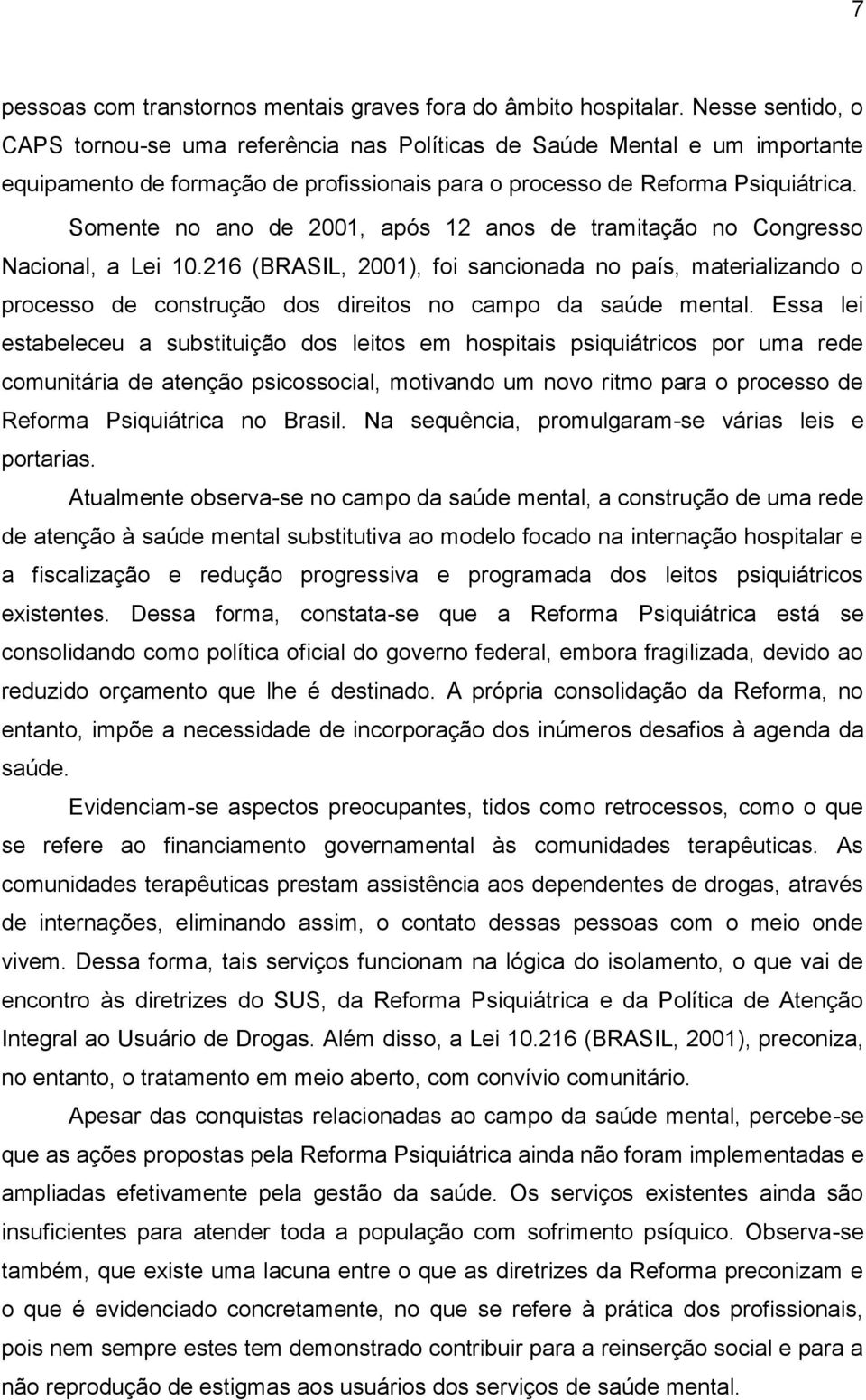 Somente no ano de 2001, após 12 anos de tramitação no Congresso Nacional, a Lei 10.