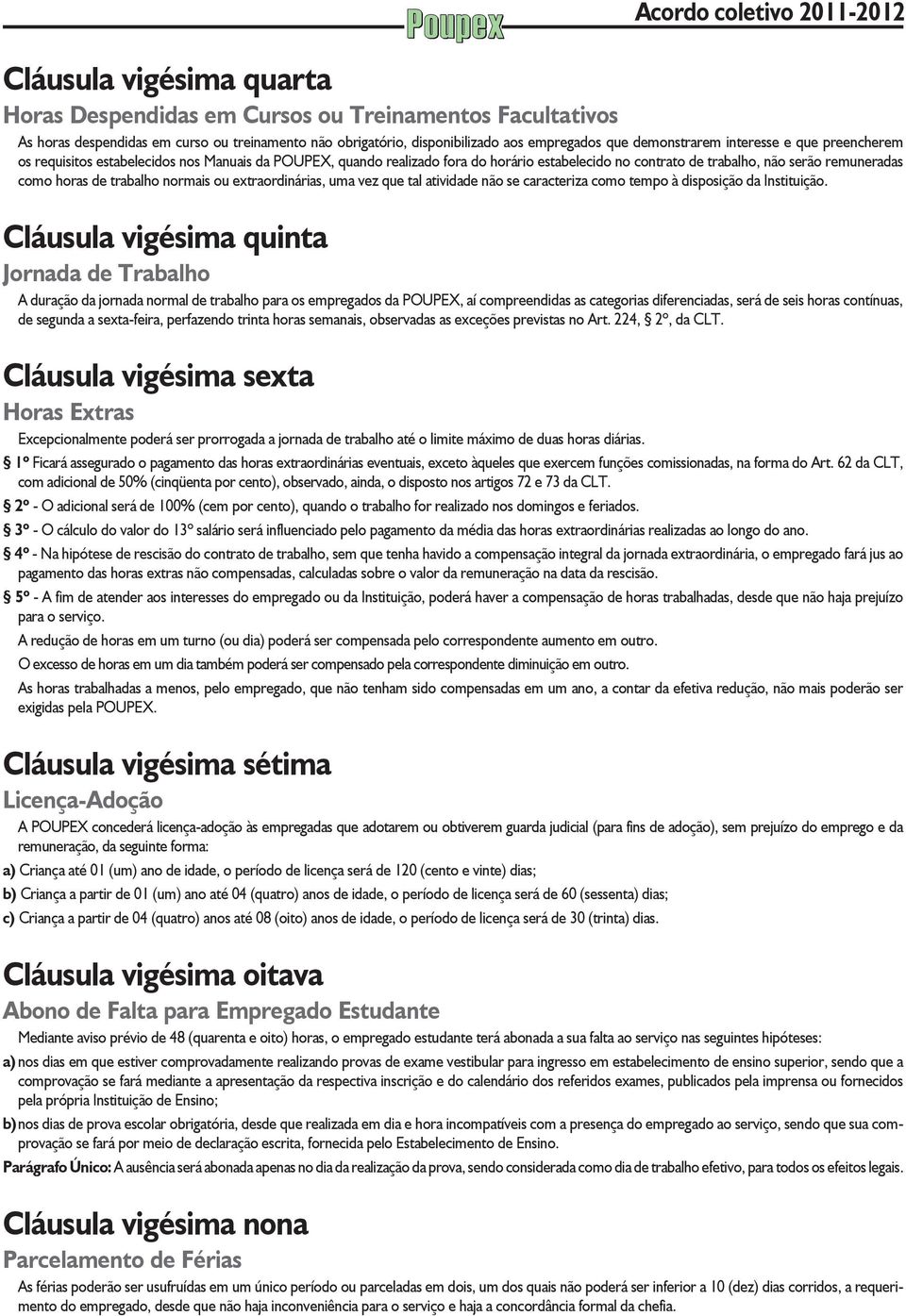 normais ou extraordinárias, uma vez que tal atividade não se caracteriza como tempo à disposição da Instituição.