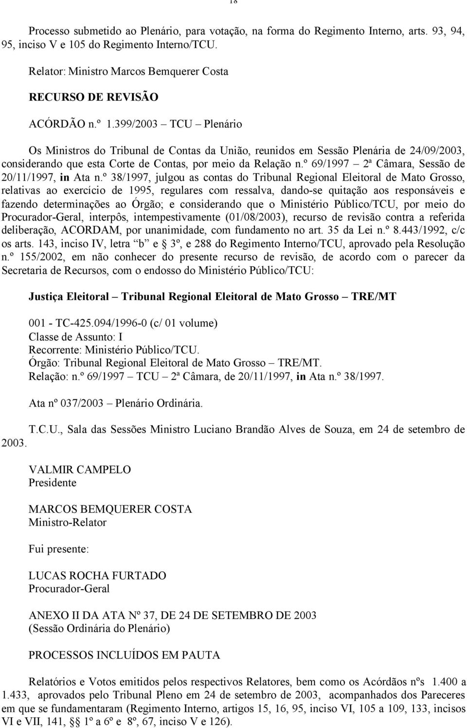 399/2003 TCU Plenário Os Ministros do Tribunal de Contas da União, reunidos em Sessão Plenária de 24/09/2003, considerando que esta Corte de Contas, por meio da Relação n.