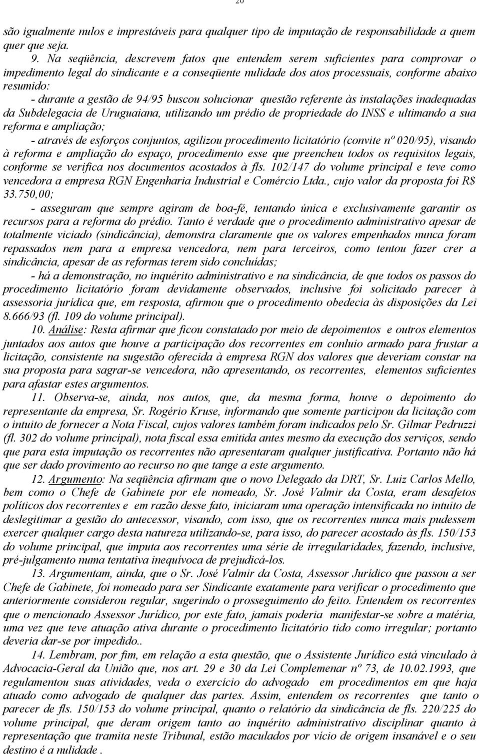 gestão de 94/95 buscou solucionar questão referente às instalações inadequadas da Subdelegacia de Uruguaiana, utilizando um prédio de propriedade do INSS e ultimando a sua reforma e ampliação; -