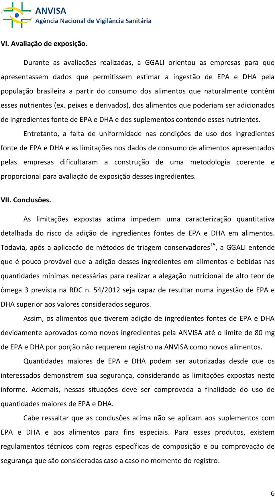 que naturalmente contêm esses nutrientes (ex. peixes e derivados), dos alimentos que poderiam ser adicionados de ingredientes fonte de EPA e DHA e dos suplementos contendo esses nutrientes.