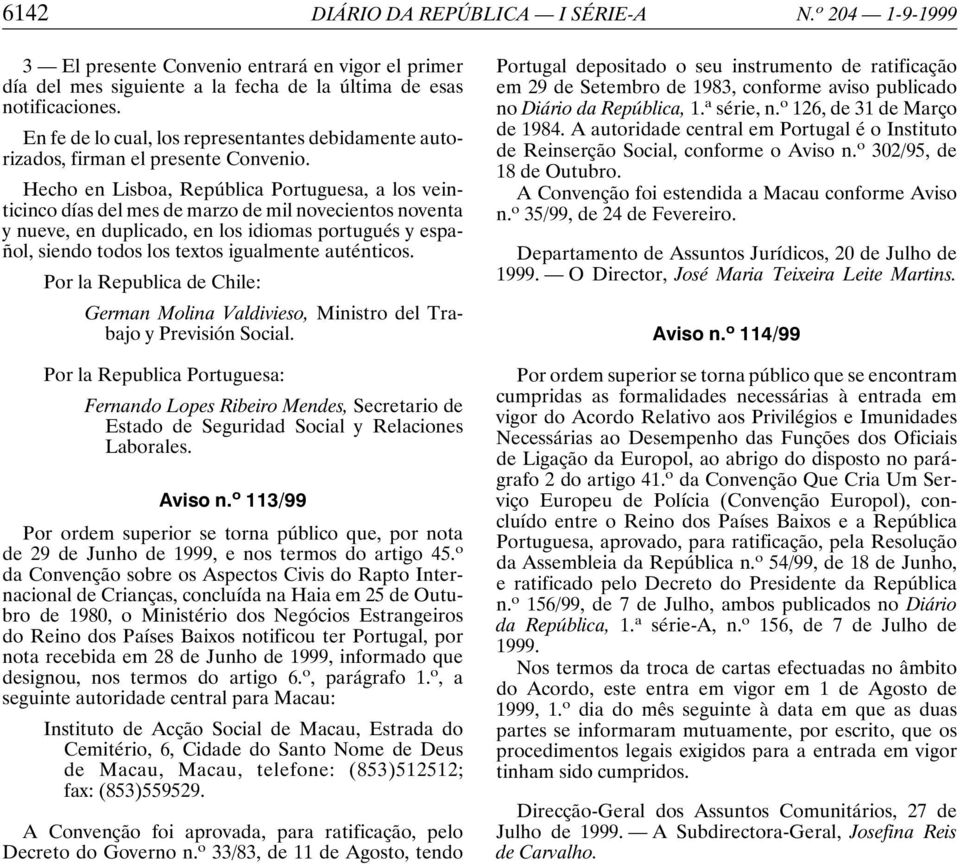 Hecho en Lisboa, República Portuguesa, a los veinticinco días del mes de marzo de mil novecientos noventa y nueve, en duplicado, en los idiomas portugués y español, siendo todos los textos igualmente