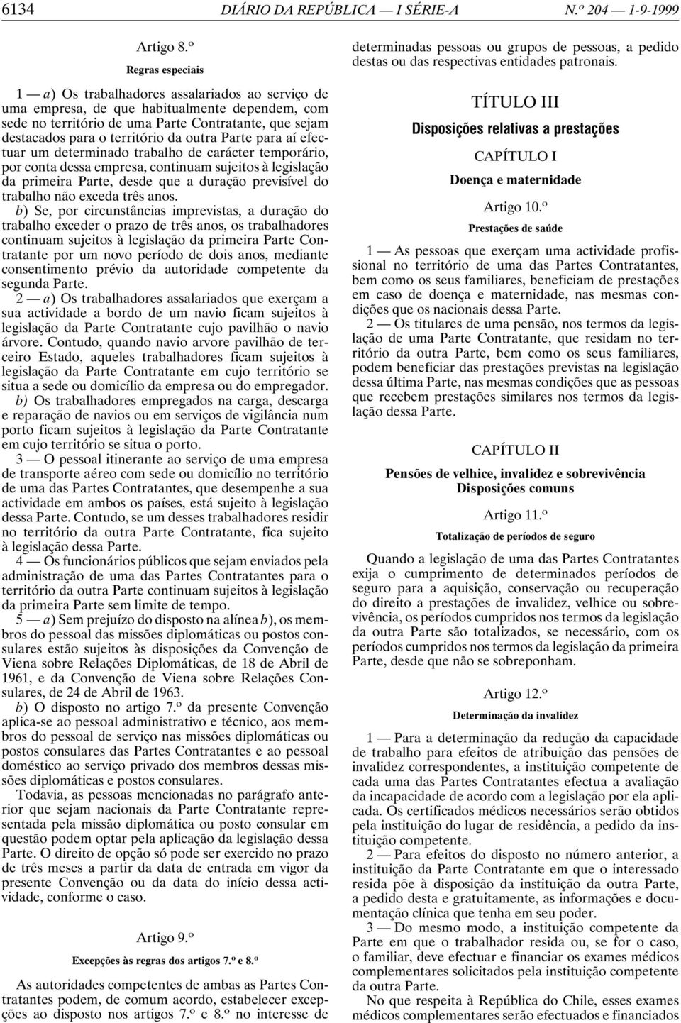 da outra Parte para aí efectuar um determinado trabalho de carácter temporário, por conta dessa empresa, continuam sujeitos à legislação da primeira Parte, desde que a duração previsível do trabalho