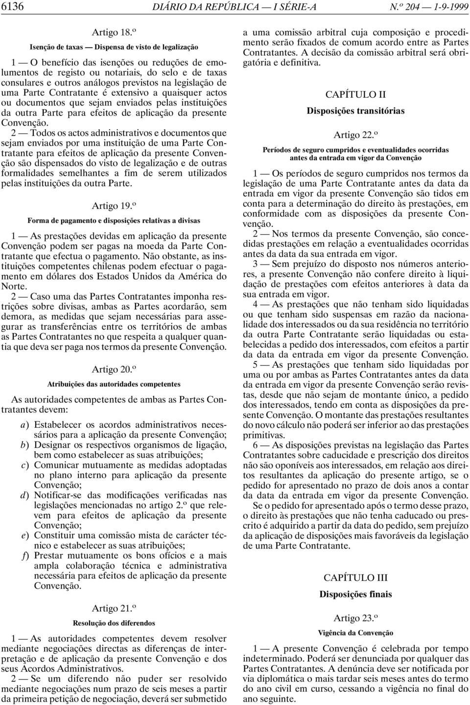 legislação de uma Parte Contratante é extensivo a quaisquer actos ou documentos que sejam enviados pelas instituições da outra Parte para efeitos de aplicação da presente Convenção.