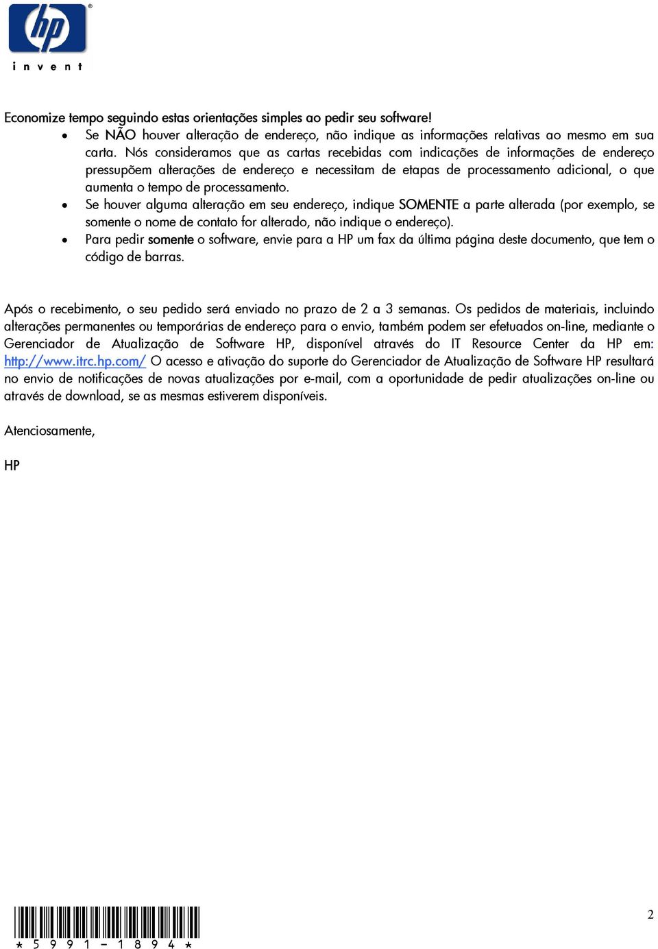 processamento. Se houver alguma alteração em seu endereço, indique SOMENTE a parte alterada (por exemplo, se somente o nome de contato for alterado, não indique o endereço).