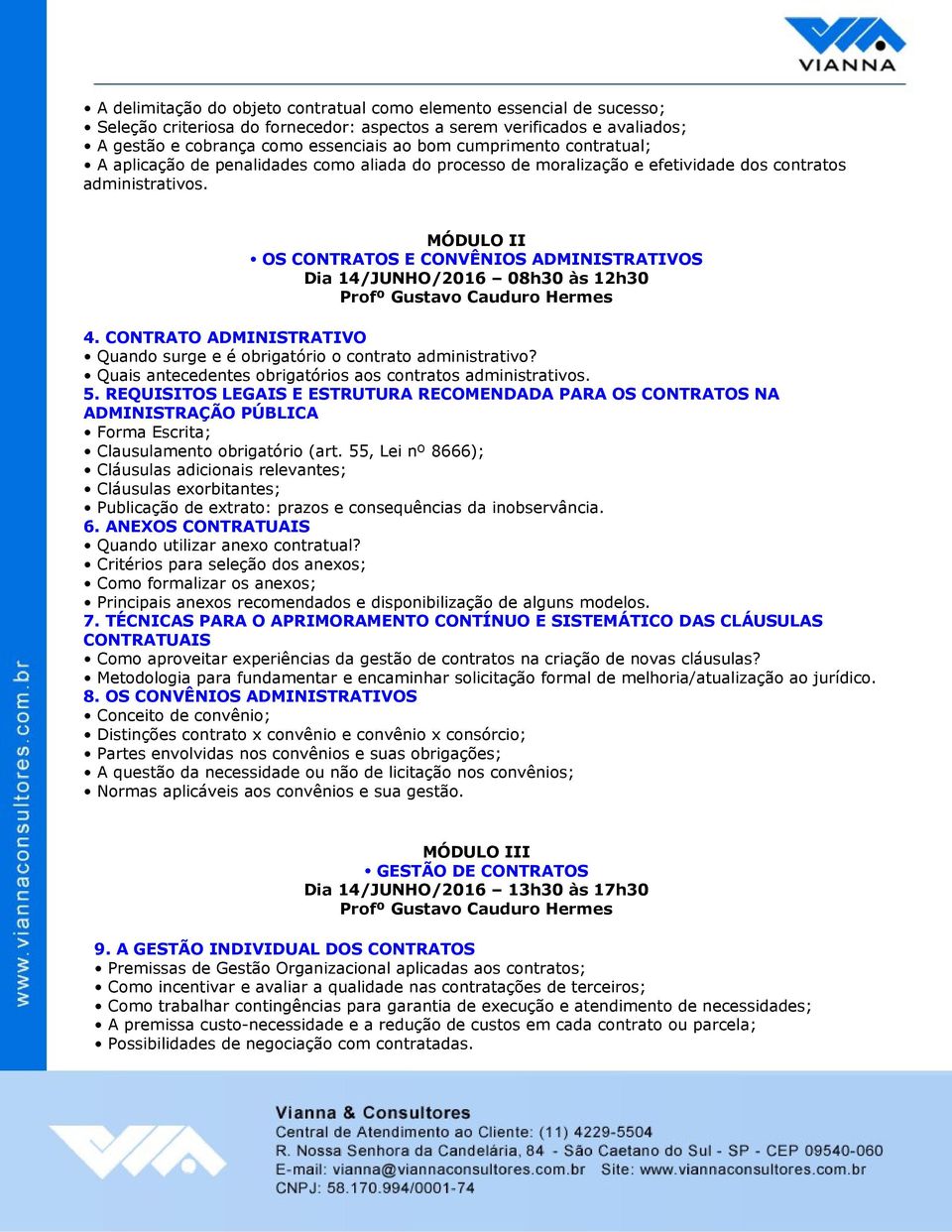 MÓDULO II OS CONTRATOS E CONVÊNIOS ADMINISTRATIVOS Dia 14/JUNHO/2016 08h30 às 12h30 4. CONTRATO ADMINISTRATIVO Quando surge e é obrigatório o contrato administrativo?