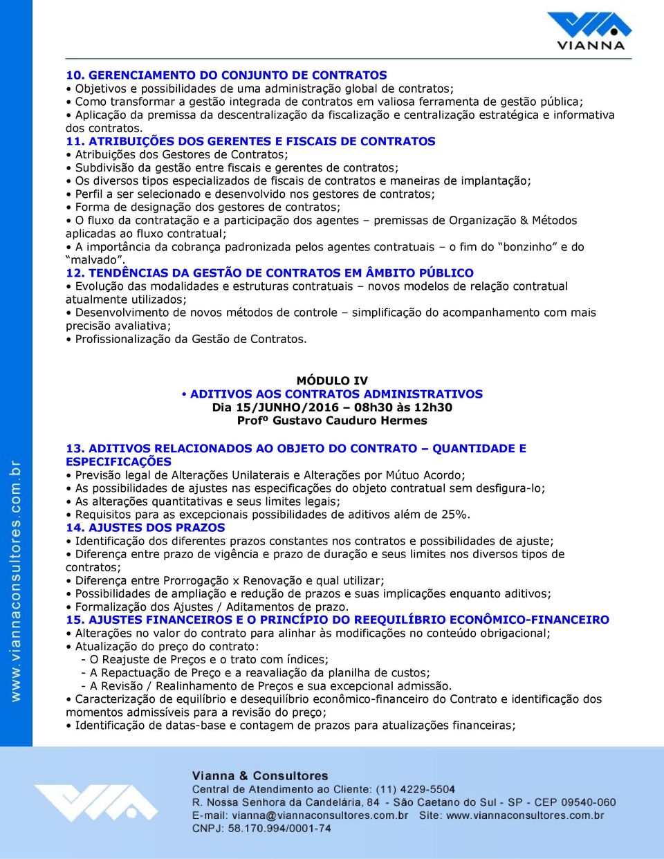 ATRIBUIÇÕES DOS GERENTES E FISCAIS DE CONTRATOS Atribuições dos Gestores de Contratos; Subdivisão da gestão entre fiscais e gerentes de contratos; Os diversos tipos especializados de fiscais de