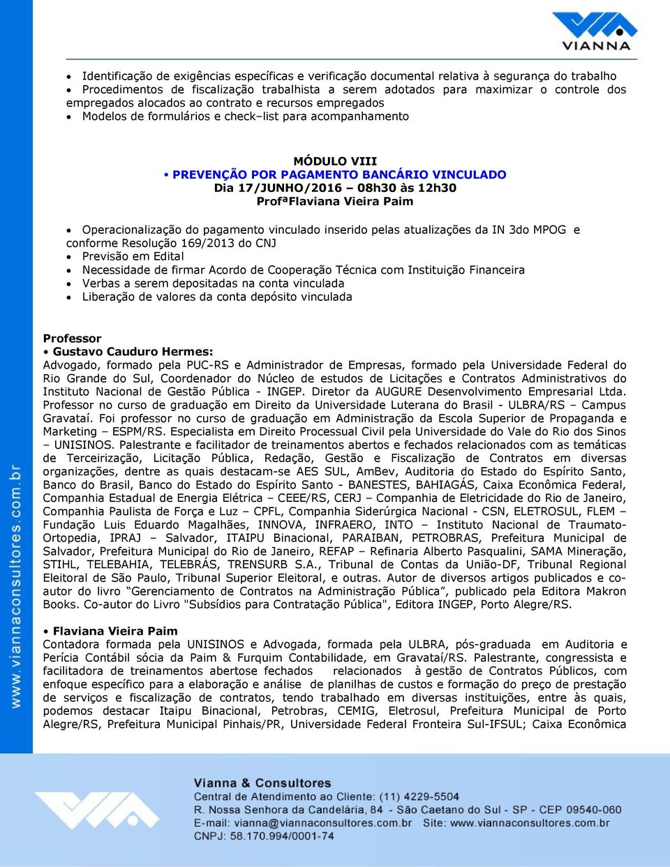 ProfªFlaviana Vieira Paim Operacionalização do pagamento vinculado inserido pelas atualizações da IN 3do MPOG e conforme Resolução 169/2013 do CNJ Previsão em Edital Necessidade de firmar Acordo de