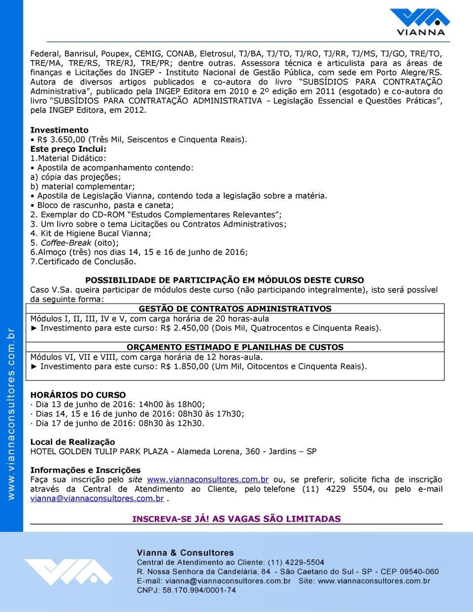 Autora de diversos artigos publicados e co-autora do livro SUBSÍDIOS PARA CONTRATAÇÃO Administrativa, publicado pela INGEP Editora em 2010 e 2º edição em 2011 (esgotado) e c o-autora do livro