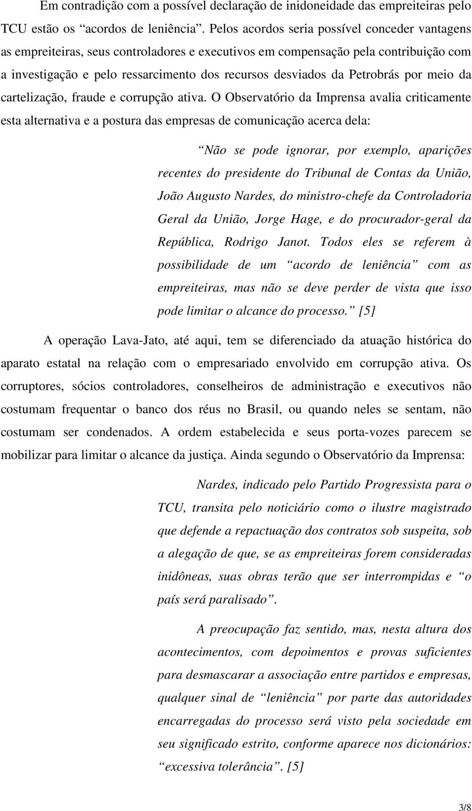 Petrobrás por meio da cartelização, fraude e corrupção ativa.