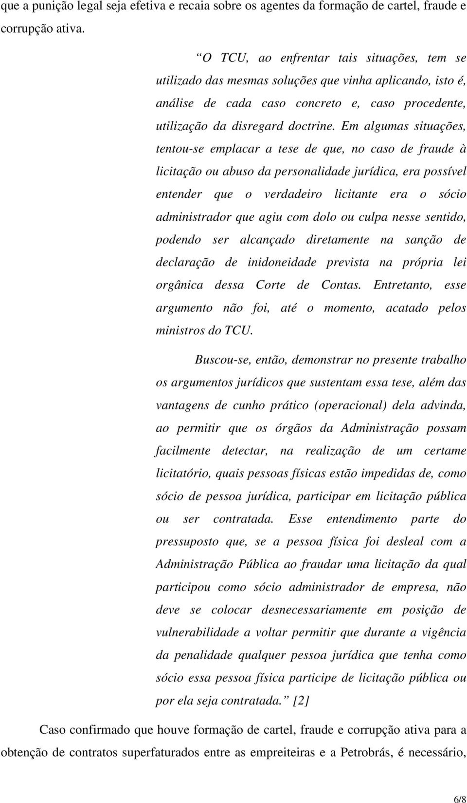 Em algumas situações, tentou-se emplacar a tese de que, no caso de fraude à licitação ou abuso da personalidade jurídica, era possível entender que o verdadeiro licitante era o sócio administrador