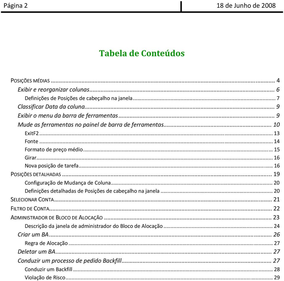 .. 16 POSIÇÕES DETALHADAS... 19 Configuração de Mudança de Coluna... 20 Definições detalhadas de Posições de cabeçalho na janela... 20 SELECIONAR CONTA... 21 FILTRO DE CONTA.