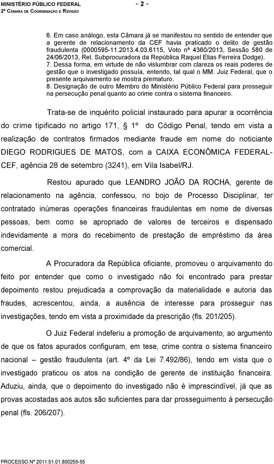 6115, Voto nº 4360/2013, Sessão 580 de 24/06/2013, Rel. Subprocuradora da República Raquel Elias Ferreira Dodge). 7.