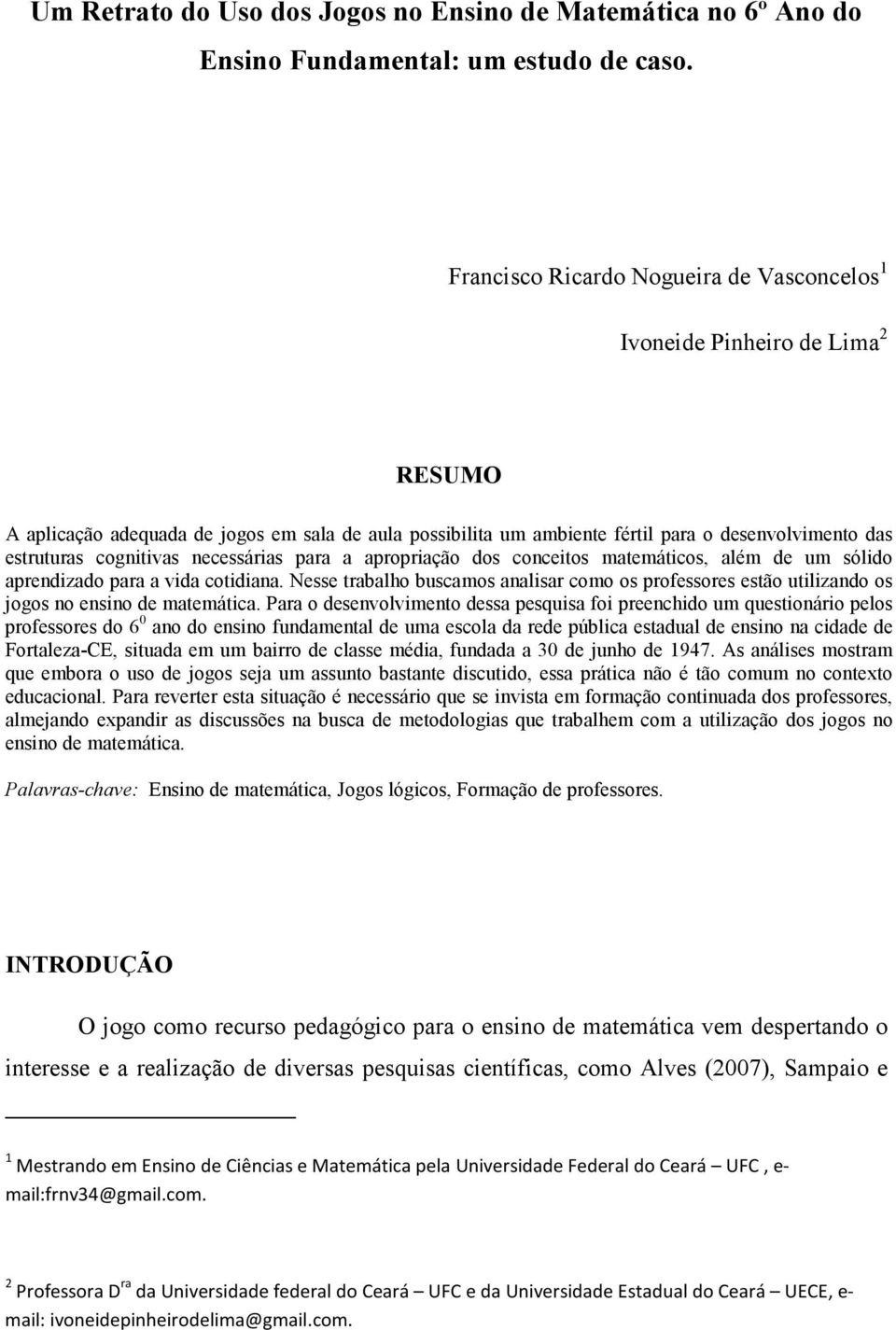 cognitivas necessárias para a apropriação dos conceitos matemáticos, além de um sólido aprendizado para a vida cotidiana.