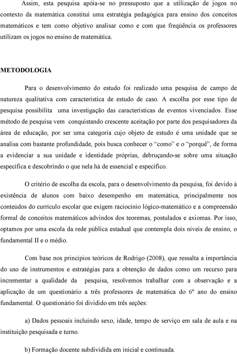 METODOLOGIA Para o desenvolvimento do estudo foi realizado uma pesquisa de campo de natureza qualitativa com característica de estudo de caso.