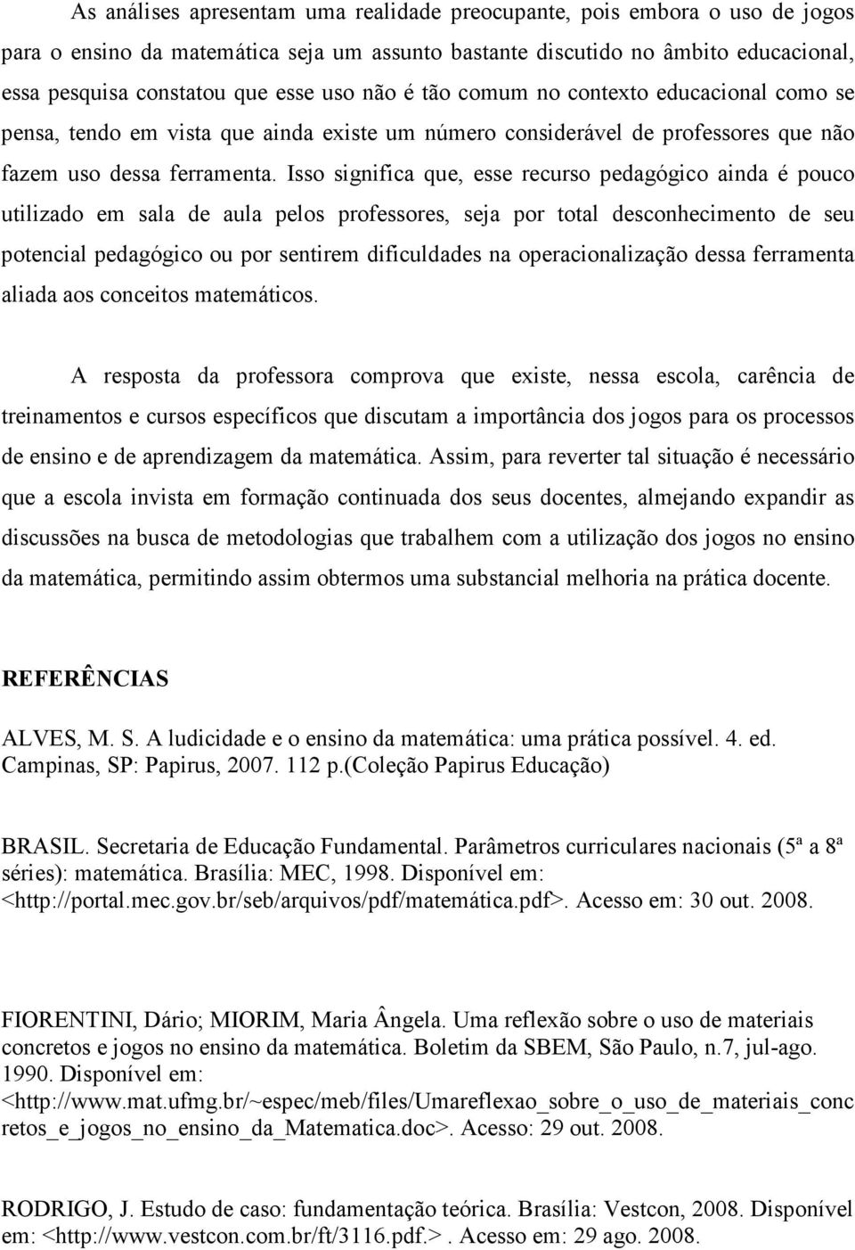 Isso significa que, esse recurso pedagógico ainda é pouco utilizado em sala de aula pelos professores, seja por total desconhecimento de seu potencial pedagógico ou por sentirem dificuldades na