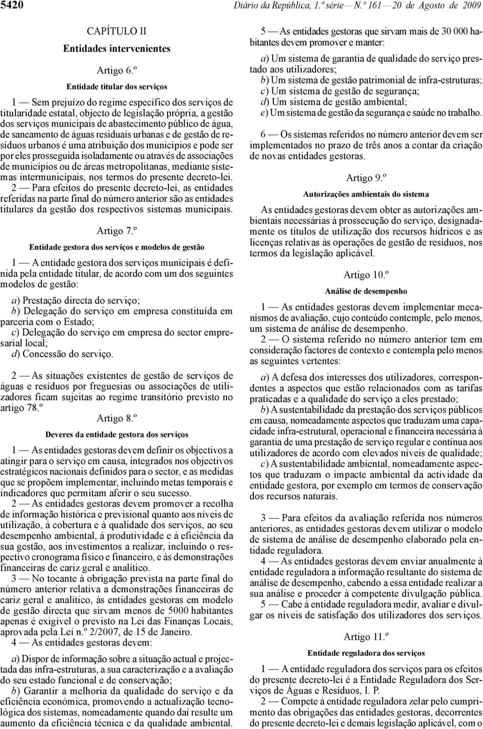 água, de saneamento de águas residuais urbanas e de gestão de resíduos urbanos é uma atribuição dos municípios e pode ser por eles prosseguida isoladamente ou através de associações de municípios ou