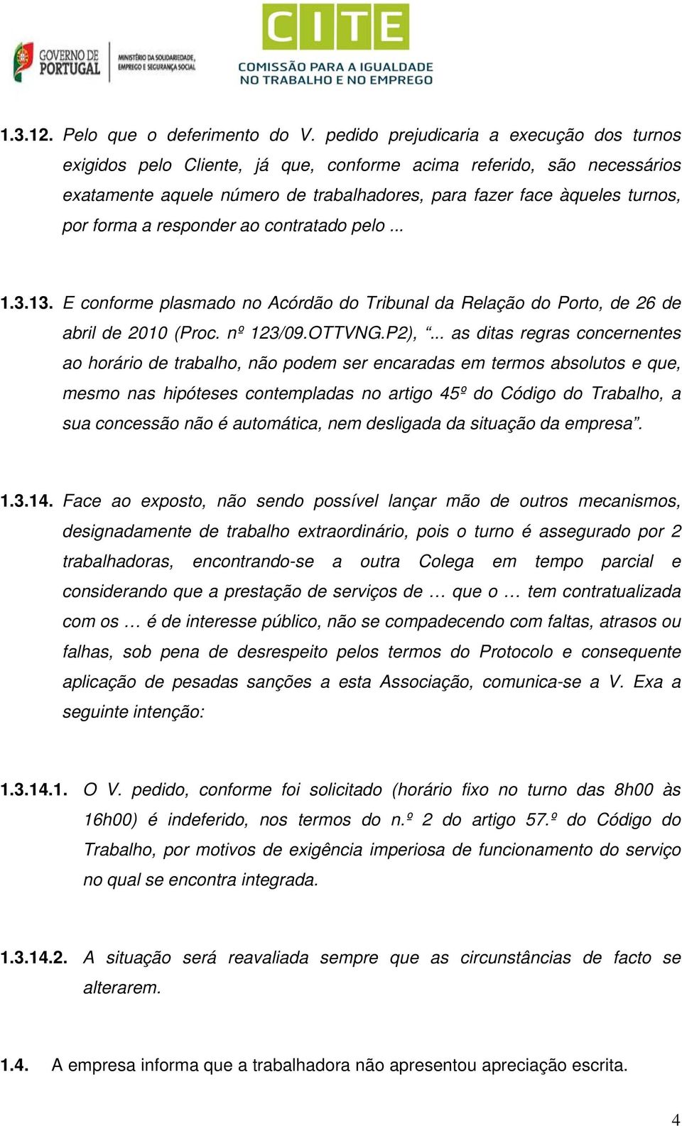 a responder ao contratado pelo... 1.3.13. E conforme plasmado no Acórdão do Tribunal da Relação do Porto, de 26 de abril de 2010 (Proc. nº 123/09.OTTVNG.P2),.