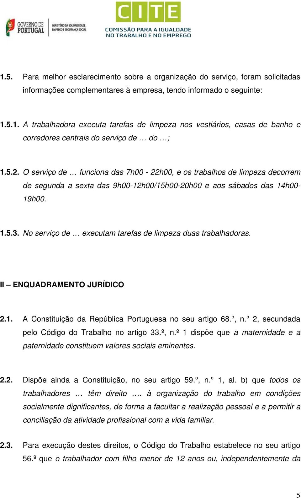 No serviço de executam tarefas de limpeza duas trabalhadoras. II ENQUADRAMENTO JURÍDICO 2.1. A Constituição da República Portuguesa no seu artigo 68.º, n.