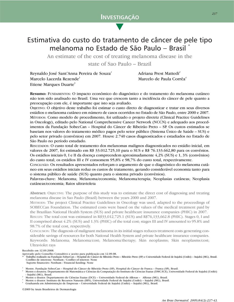 diagnóstico e do tratamento do melanoma cutâneo não tem sido analisado no Brasil.