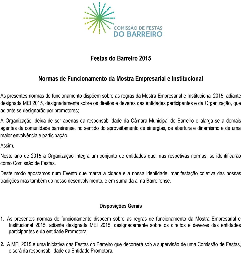 responsabilidade da Câmara Municipal do Barreiro e alarga-se a demais agentes da comunidade barreirense, no sentido do aproveitamento de sinergias, de abertura e dinamismo e de uma maior envolvência