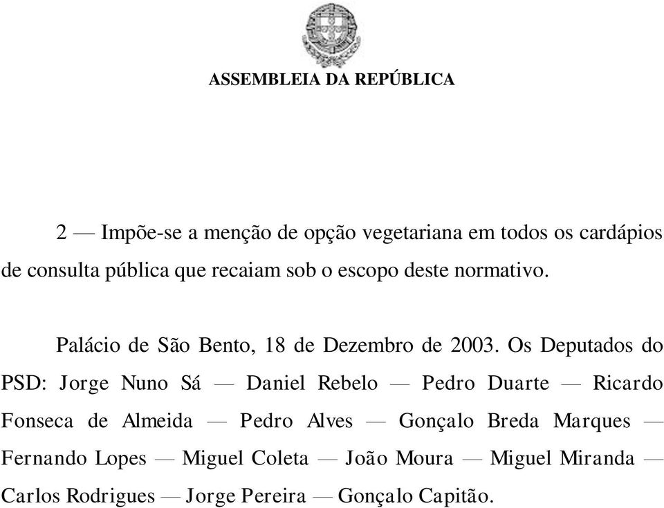 Os Deputados do PSD: Jorge Nuno Sá Daniel Rebelo Pedro Duarte Ricardo Fonseca de Almeida Pedro