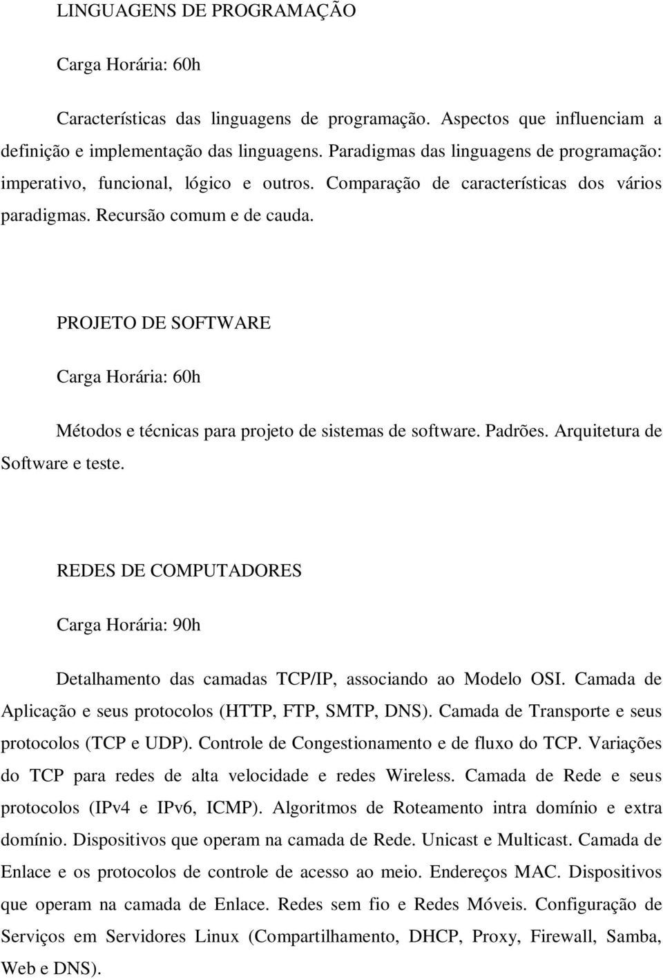 PROJETO DE SOFTWARE Métodos e técnicas para projeto de sistemas de software. Padrões. Arquitetura de Software e teste.