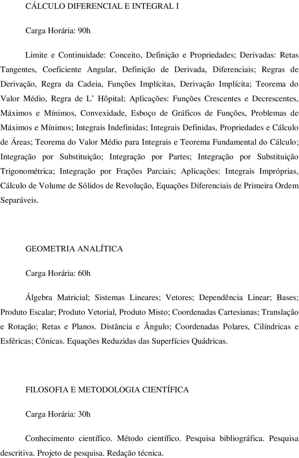 Convexidade, Esboço de Gráficos de Funções, Problemas de Máximos e Mínimos; Integrais Indefinidas; Integrais Definidas, Propriedades e Cálculo de Áreas; Teorema do Valor Médio para Integrais e