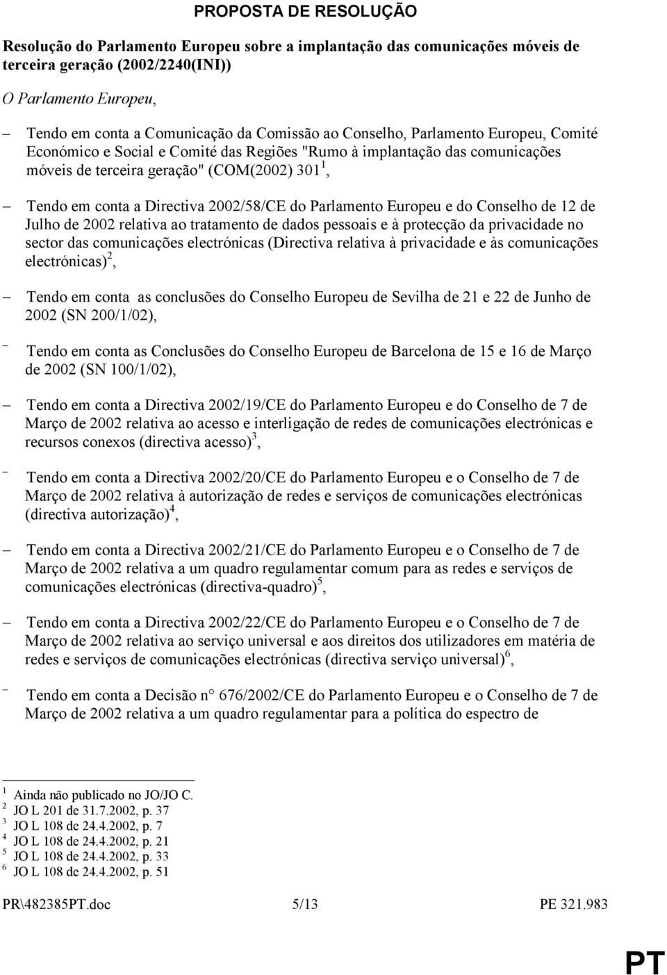 2002/58/CE do Parlamento Europeu e do Conselho de 12 de Julho de 2002 relativa ao tratamento de dados pessoais e à protecção da privacidade no sector das comunicações electrónicas (Directiva relativa