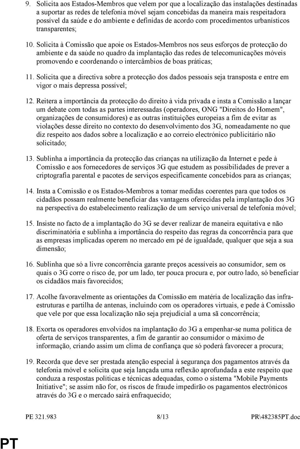 Solicita à Comissão que apoie os Estados-Membros nos seus esforços de protecção do ambiente e da saúde no quadro da implantação das redes de telecomunicações móveis promovendo e coordenando o