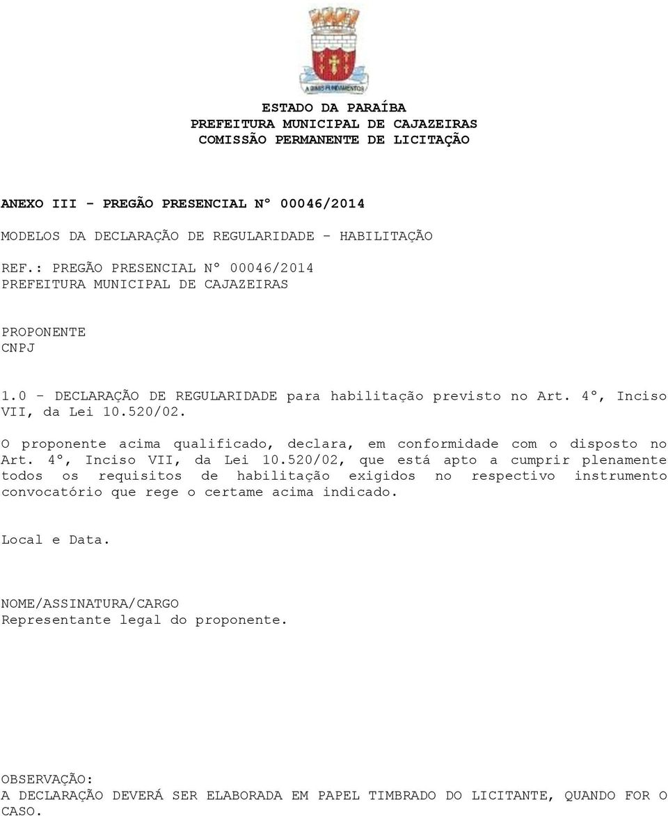 O proponente acima qualificado, declara, em conformidade com o disposto no Art. 4º, Inciso VII, da Lei 10.